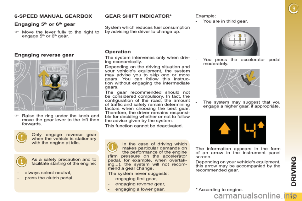 PEUGEOT 5008 2013  Owners Manual D
R
157
6-SPEED MANUAL GEARBOX
  As a safety precaution and to 
facilitate starting of the engine:    Only engage reverse gear 
when the vehicle is stationary 
with the engine at idle. 
Engaging 5 tho