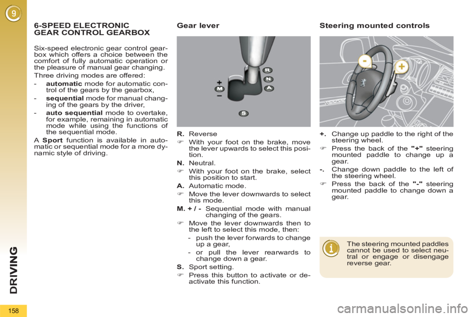 PEUGEOT 5008 2013  Owners Manual D
R
I
158
6-SPEED ELECTRONIC GEAR CONTROL GEARBOXGear lever 
   
R. 
 Reverse 
   
 
�) 
  With your foot on the brake, move 
the lever upwards to select this posi-
tion.  
   
N. 
 Neutral. 
   
 
�)