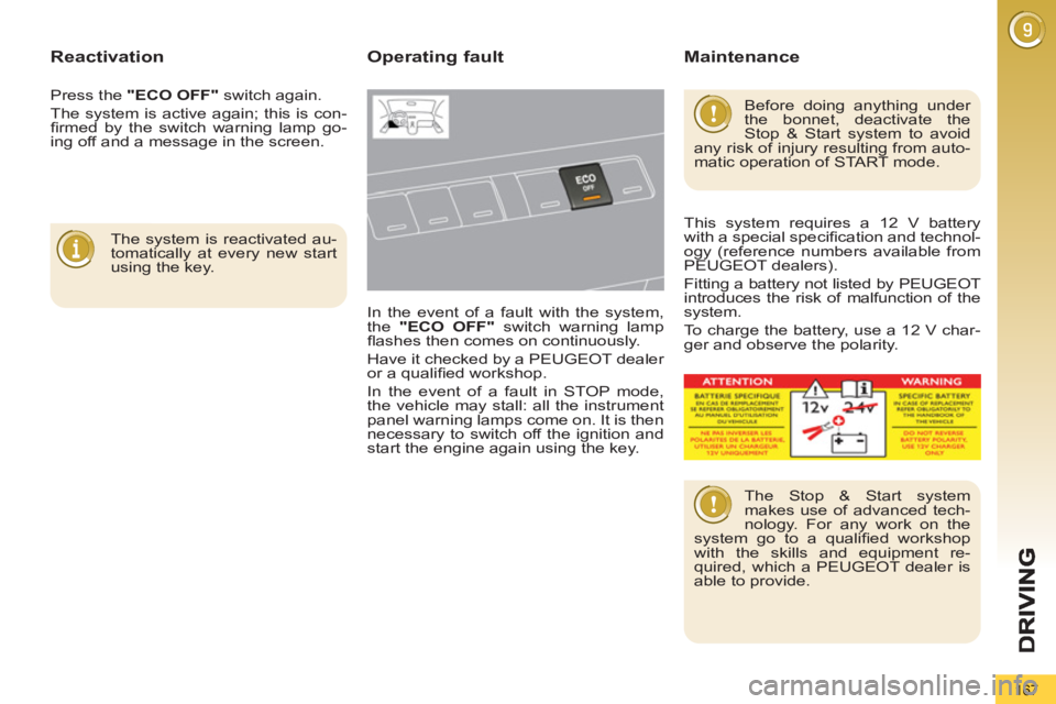 PEUGEOT 5008 2013  Owners Manual 167
Reactivation
   
The system is reactivated au-
tomatically at every new start 
using the key.  
 
 
 
Operating fault
 
In the event of a fault with the system, 
the  "ECO OFF" 
 switch warning la