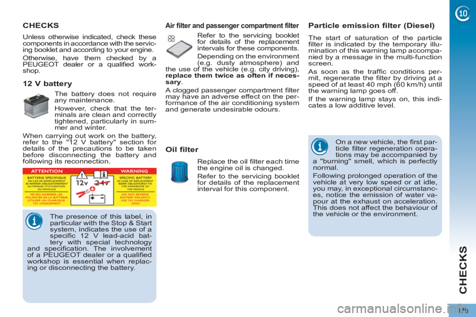 PEUGEOT 5008 2013 Owners Manual CHECKS
179
Particle emission filter (Diesel)
The start of saturation of the particle
fi lter is indicated by the temporary illu-
mination of this warning lamp accompa-
nied by PEUGEOT 5008 2013 Owners Manual CHECKS
179
Particle emission filter (Diesel)
The start of saturation of the particle
fi lter is indicated by the temporary illu-
mination of this warning lamp accompa-
nied by