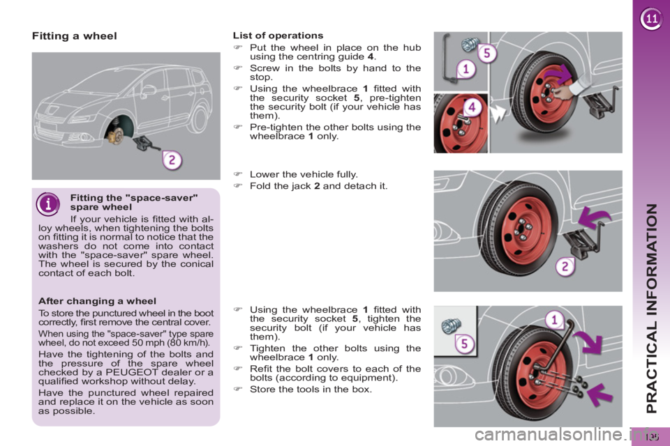 PEUGEOT 5008 2013  Owners Manual PRACTICAL INFORMATION
195
   
After changing a wheel 
  To store the punctured wheel in the boot 
correctly, ﬁ rst remove the central cover. 
 
When using the "space-saver" type spare wheel, do not 