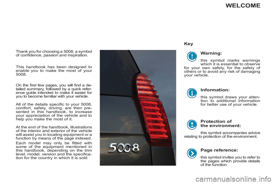 PEUGEOT 5008 2013  Owners Manual    
Page reference: 
 
this symbol invites you to  refer to 
the pages which provide details 
of the function.  
 
 
Key  
   
Protection of 
the environment: 
  this symbol accompanies  advice 
relat