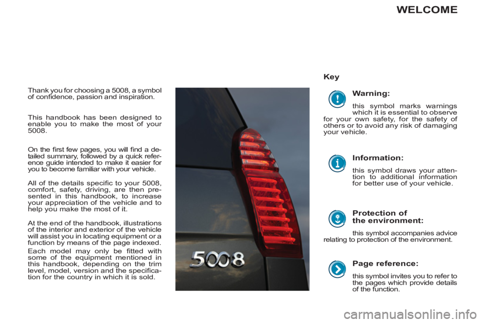 PEUGEOT 5008 2013 Owners Manual
Page reference:
this symbol invites you to refer to
the pages which provide details
of the function.
Key
Protection of
the environment:
this symbol accompanies advice
relat PEUGEOT 5008 2013 Owners Manual
Page reference:
this symbol invites you to refer to
the pages which provide details
of the function.
Key
Protection of
the environment:
this symbol accompanies advice
relat