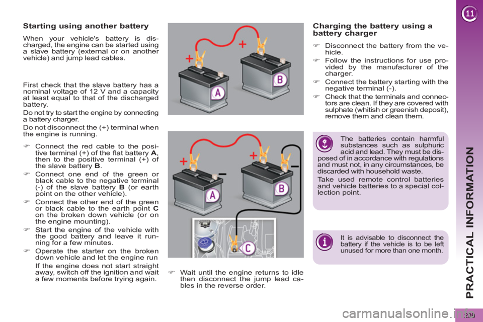 PEUGEOT 5008 2013 Owners Manual PRACTICAL INFORMATION
209
Starting using another battery
When your vehicles battery is dis-
charged, the engine can be started using
a slave battery (external or on anothe PEUGEOT 5008 2013 Owners Manual PRACTICAL INFORMATION
209
Starting using another battery
When your vehicles battery is dis-
charged, the engine can be started using
a slave battery (external or on anothe