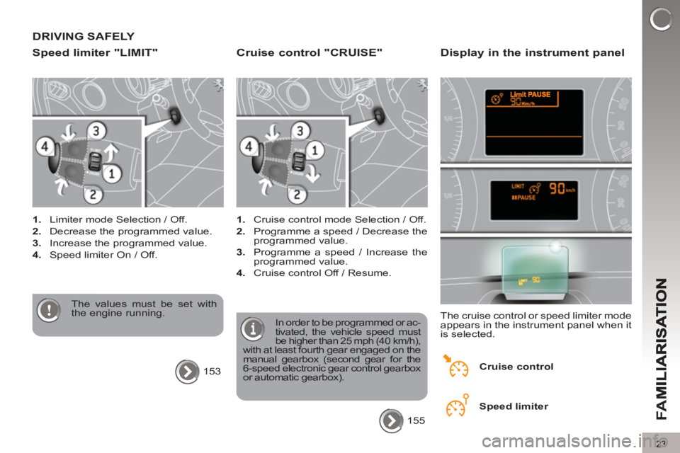 PEUGEOT 5008 2013  Owners Manual FA
M
23
DRIVING SAFELY 
S
peed limiter "LIMIT" 
   
 
1. 
  Limiter mode Selection / Off. 
   
2. 
  Decrease the programmed value. 
   
3. 
  Increase the programmed value. 
   
4. 
  Speed limiter O