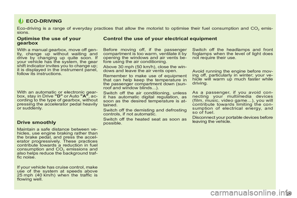 PEUGEOT 5008 2013 Owners Manual Optimise the use of your gearbox 
   
With a manual gearbox, move off gen-
tly, change up without waiting and 
drive by changing up quite soon. If 
your vehicle has the system, the gear 
shift indicat