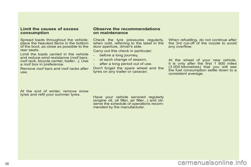 PEUGEOT 5008 2013  Owners Manual 26
   
Limit the causes of excess consumption
 
 
Spread loads throughout the vehicle; 
place the heaviest items in the bottom 
of the boot, as close as possible to the 
rear seats. 
  Limit the loads