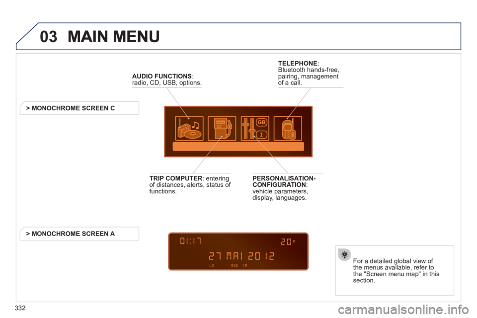 PEUGEOT 5008 2013 Owners Manual 332
03
AUDIO FUNCTIONS :radio, CD, USB, options.
> MONOCHROME SCREEN C
For a detailed
global view of
the menus available, refer to
the "Screen menu map" in thissection.
TELEP PEUGEOT 5008 2013 Owners Manual 332
03
AUDIO FUNCTIONS :radio, CD, USB, options.
> MONOCHROME SCREEN C
For a detailed
global view of
the menus available, refer to
the "Screen menu map" in thissection.
TELEP