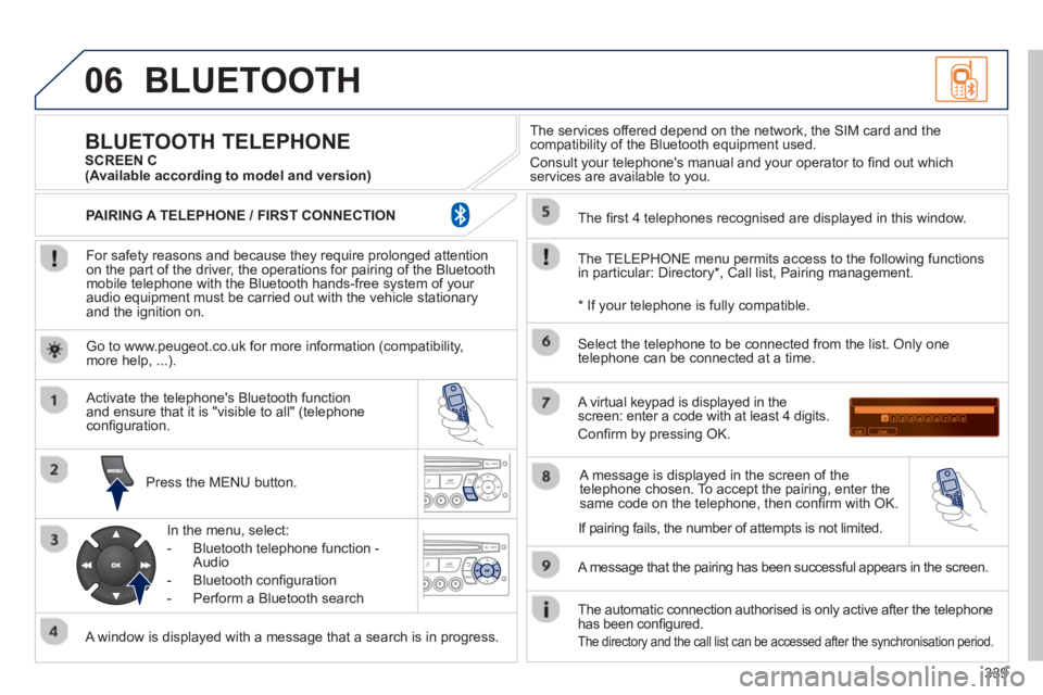 PEUGEOT 5008 2013 Owners Manual 339
06BLUETOOTH
For safety reasons and because they require prolonged attentionon the part of the driver, the operations for pairing of the Bluetooth mobile telephone with the Bluetooth hands-fre PEUGEOT 5008 2013 Owners Manual 339
06BLUETOOTH
For safety reasons and because they require prolonged attentionon the part of the driver, the operations for pairing of the Bluetooth mobile telephone with the Bluetooth hands-fre