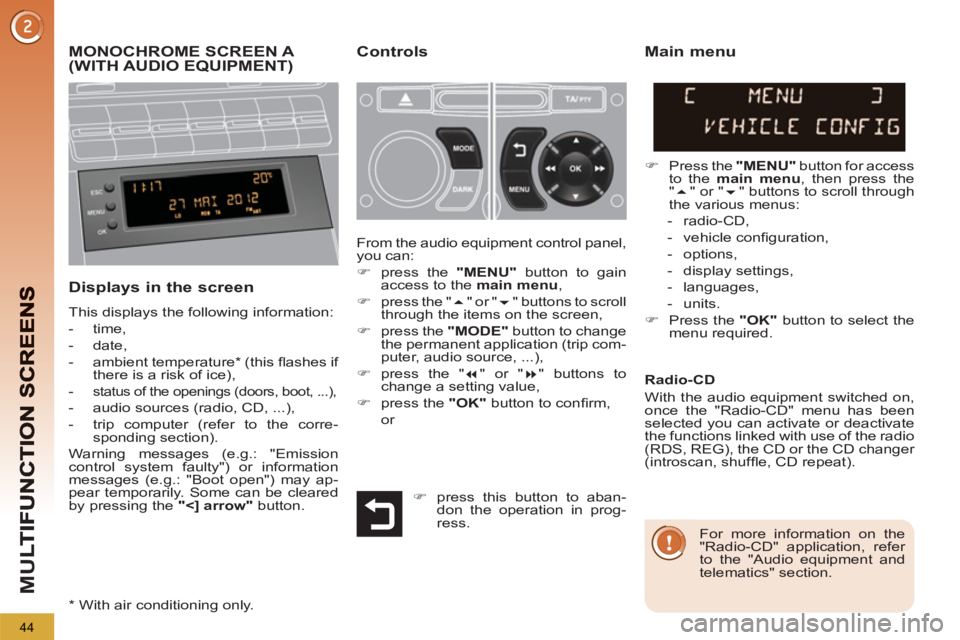 PEUGEOT 5008 2013  Owners Manual M
U
44
MONOCHROME SCREEN A (WITH AUDIO EQUIPMENT) Controls 
   
Displays in the screen
 
This displays the following information: 
   
 
-  time, 
   
-  date, 
   
-  ambient temperature *  (this ﬂ