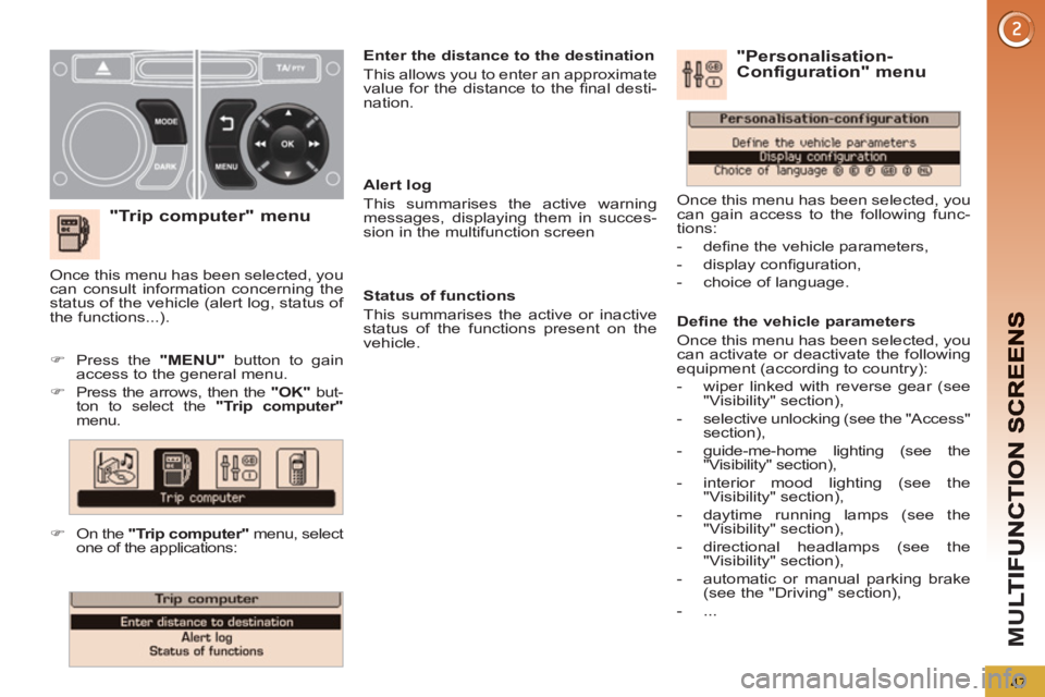 PEUGEOT 5008 2013 Service Manual M
U
47
"Trip computer" menu
Alert log
This summarises the active warning
messages, displaying them in succes-
sion in the multifunction screen
Status of functions
This summarises PEUGEOT 5008 2013 Service Manual M
U
47
"Trip computer" menu
Alert log
This summarises the active warning
messages, displaying them in succes-
sion in the multifunction screen
Status of functions
This summarises
