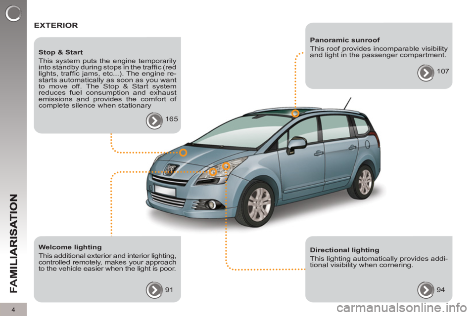 PEUGEOT 5008 2013  Owners Manual FA
M
4
  EXTERIOR  
 
 
Welcome lighting 
  This additional exterior and interior lighting, 
controlled remotely, makes your approach 
to the vehicle easier when the light is poor. 
  91  
     
Stop 