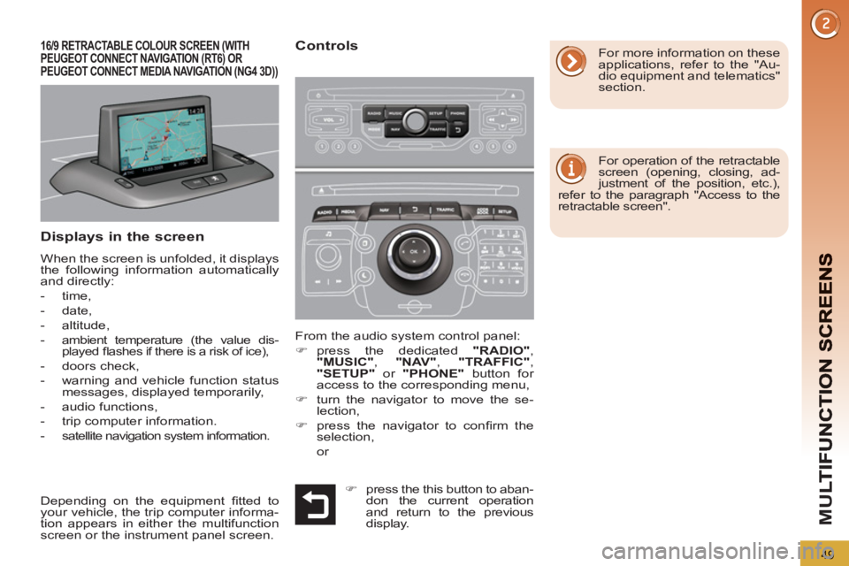 PEUGEOT 5008 2013 Workshop Manual M
U
49
Displays in the screen 
  When the screen is unfolded, it displays 
the following information automatically 
and directly: 
   
 
-  time, 
   
-  date, 
   
-  altitude, 
   
-  
ambient tempe