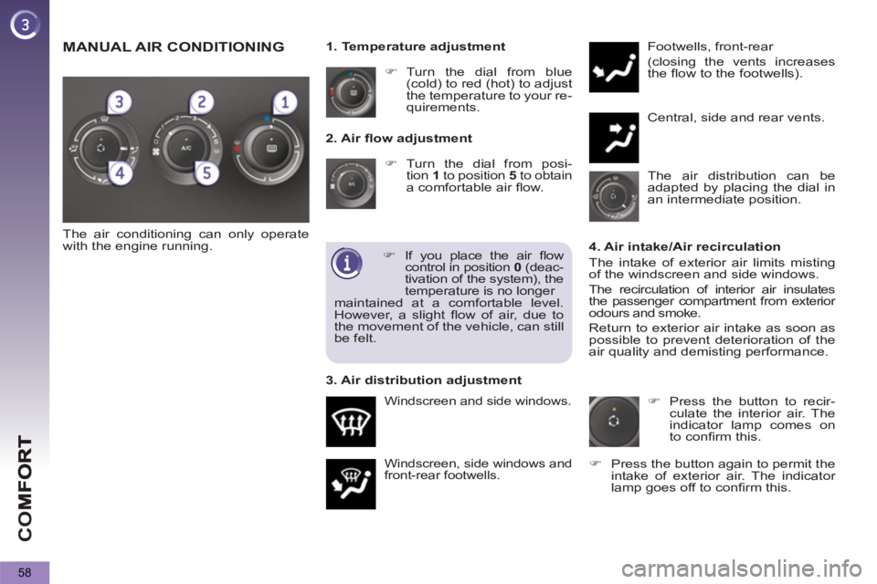 PEUGEOT 5008 2013  Owners Manual CO
58
   
2. Air ﬂ ow adjustment 
   
 
�) 
 Turn the dial from posi-
tion  1 
 to position  5 
 to obtain 
a comfortable air ﬂ ow. 
 
Windscreen, side windows and 
front-rear footwells. 
  Footwe