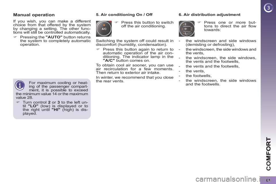 PEUGEOT 5008 2013 Repair Manual CO
61
Manual operation 
   
 
�) 
  Press this button to switch 
off the air conditioning.     
6. Air distribution adjustment 
   
 
�) 
 Press one or more but-
tons to direct the air ﬂ ow 
towards