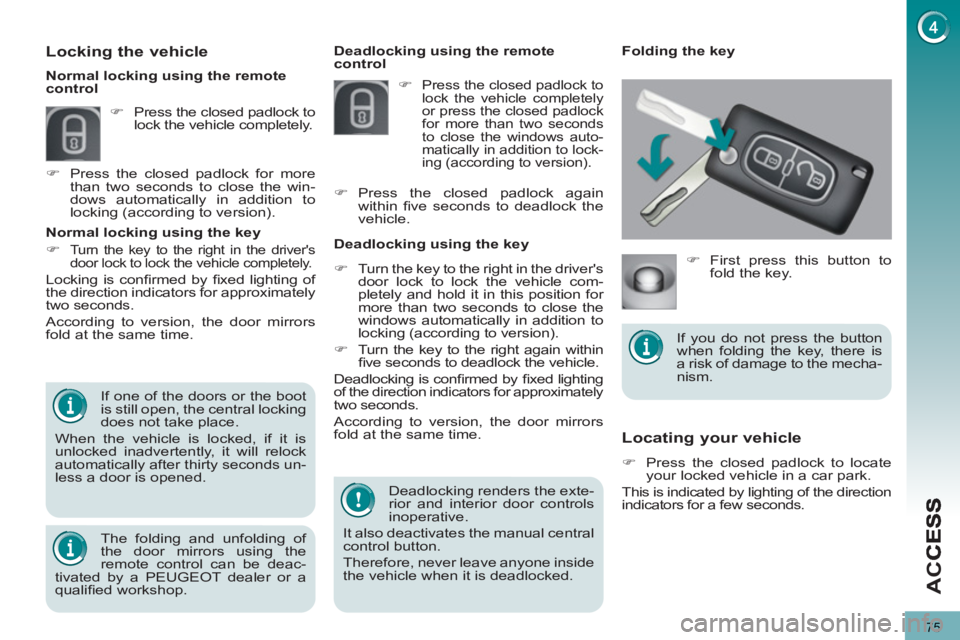 PEUGEOT 5008 2013 Manual PDF AC
75
Locating your vehicle 
   
 
�) 
  Press the closed padlock to locate 
your locked vehicle in a car park.  
  This is indicated by lighting of the direction 
indicators for a few seconds.     De