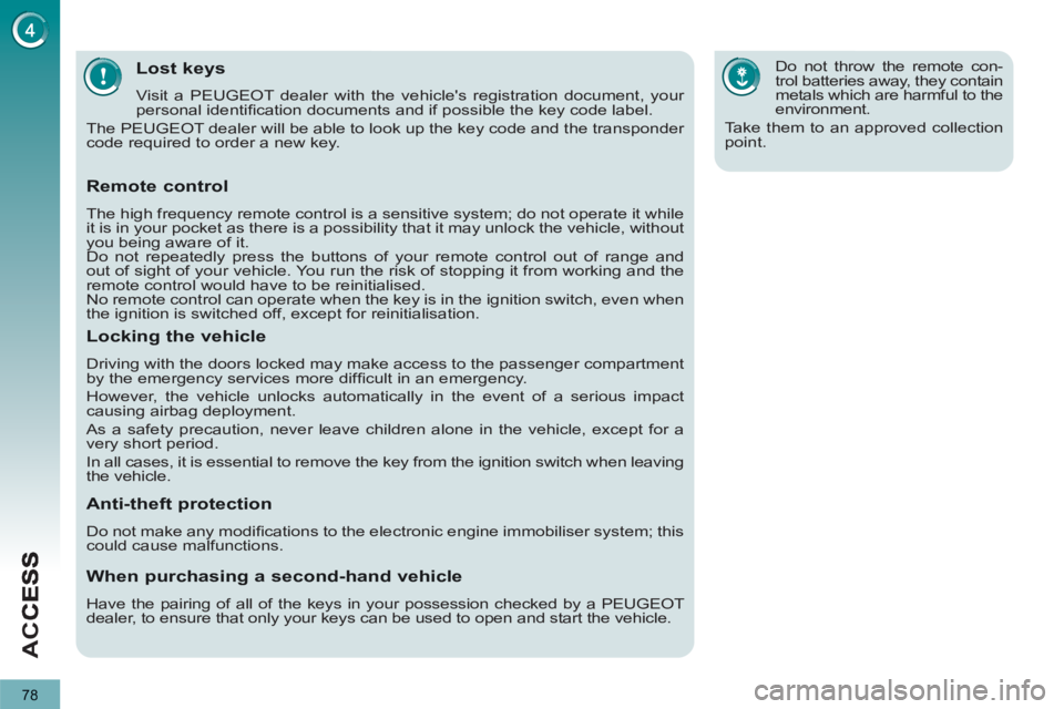 PEUGEOT 5008 2013 Manual PDF AC
C
78
Lost keys 
  Visit a PEUGEOT dealer with the vehicles registration document, your 
personal identiﬁ cation documents and if possible the key code label. 
  The PEUGEOT dealer will be able t