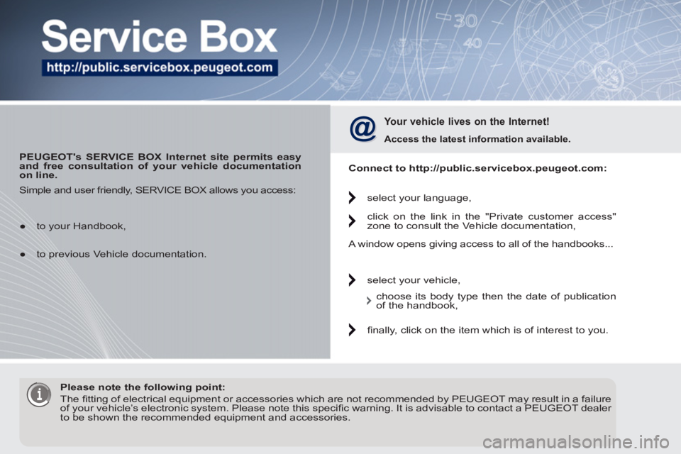 PEUGEOT 5008 2011 Owners Manual
PEUGEOTs SERVICE BOX Internet site permits easy
and free consultation of your vehicle documentation
on line.
Your vehicle lives on the Internet!
Access the latest information avai PEUGEOT 5008 2011 Owners Manual
PEUGEOTs SERVICE BOX Internet site permits easy
and free consultation of your vehicle documentation
on line.
Your vehicle lives on the Internet!
Access the latest information avai