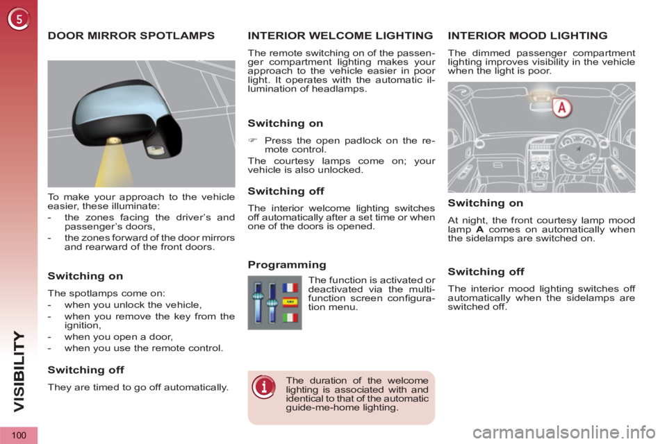 PEUGEOT 5008 2011 Owners Manual VIS
100
INTERIOR MOOD LIGHTING
The dimmed passenger compartment
lighting improves visibility in the vehicle
when the light is poor.
INTERIOR WELCOME LIGHTING
The remote switching on of the pas PEUGEOT 5008 2011 Owners Manual VIS
100
INTERIOR MOOD LIGHTING
The dimmed passenger compartment
lighting improves visibility in the vehicle
when the light is poor.
INTERIOR WELCOME LIGHTING
The remote switching on of the pas