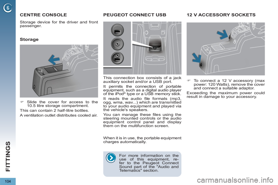 PEUGEOT 5008 2011  Owners Manual FITTINGS
104
12 V ACCESSORY SOCKETS
   
 
�) 
  To connect a 12 V accessory (max 
power: 120 Watts), remove the cover 
and connect a suitable adaptor.  
  Exceeding the maximum power could 
result in 