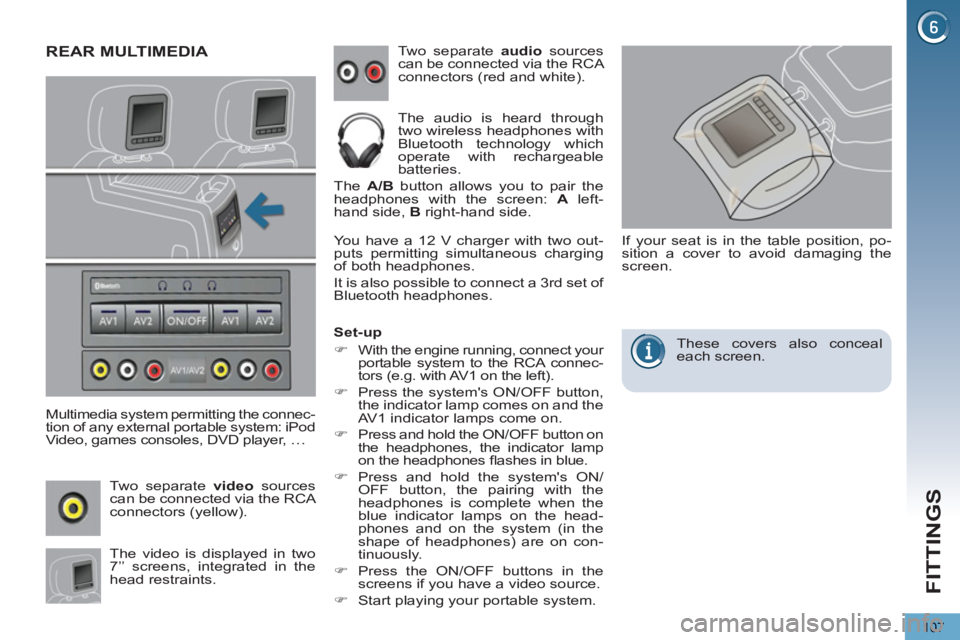 PEUGEOT 5008 2011  Owners Manual FITTINGS
107
REAR MULTIMEDIA 
   
Multimedia system permitting the connec-
tion of any external portable system: iPod 
Video, games consoles, DVD player, …   Two separate  audio 
 sources 
can be co