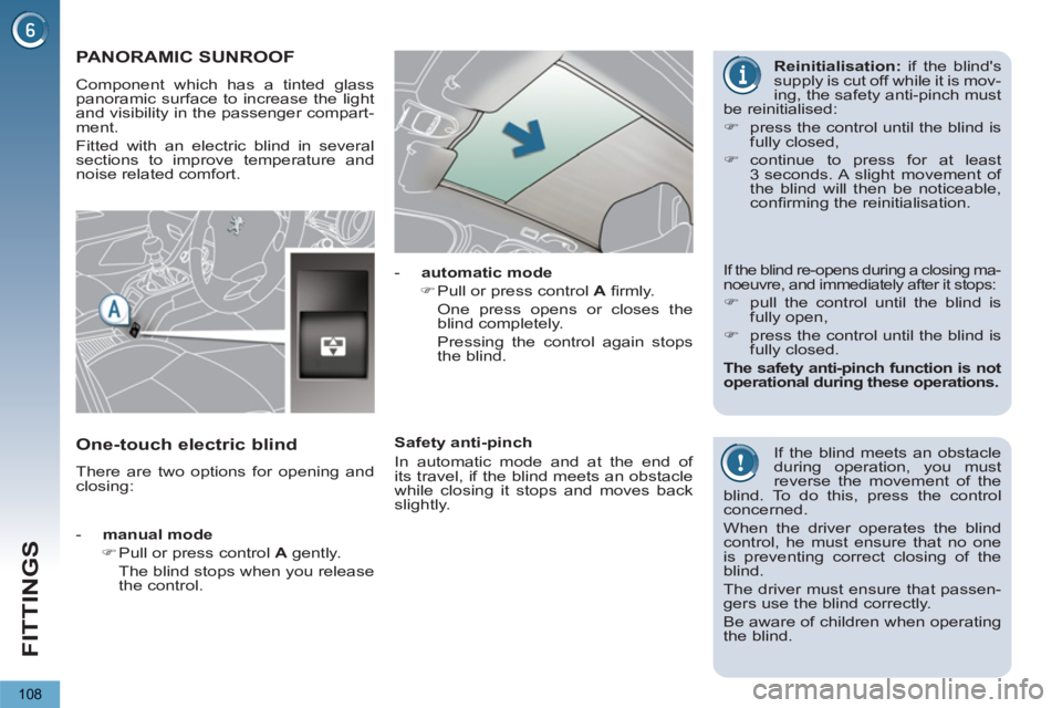PEUGEOT 5008 2011  Owners Manual FITTINGS
108
PANORAMIC SUNROOF 
  Component which has a tinted glass 
panoramic surface to increase the light 
and visibility in the passenger compart-
ment. 
  Fitted with an electric blind in severa