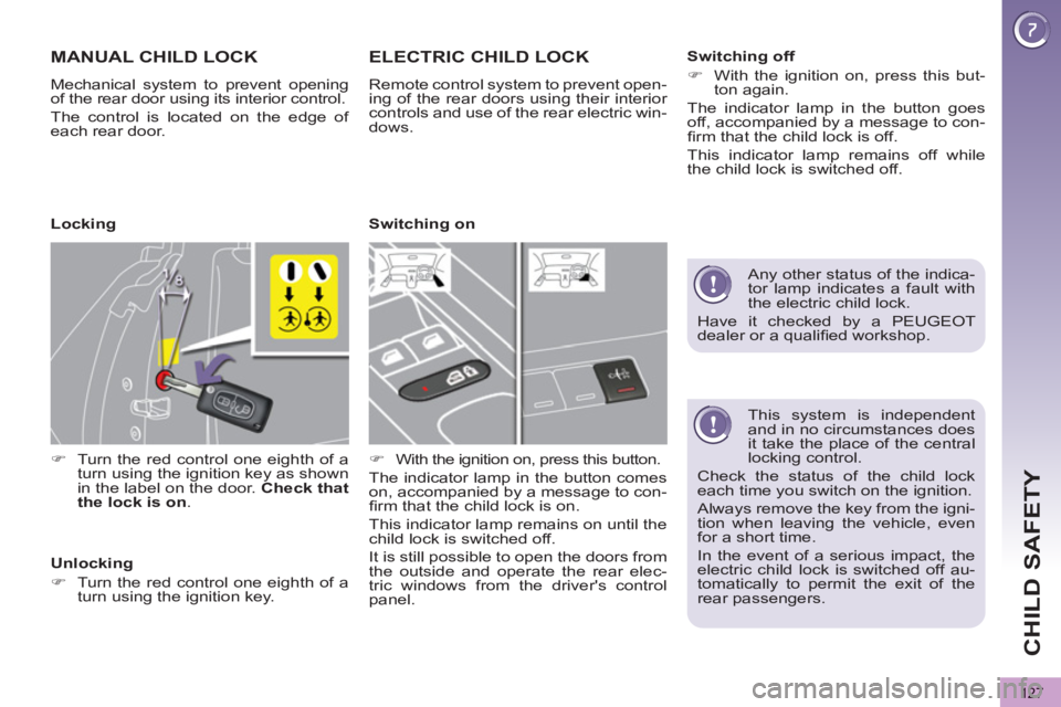 PEUGEOT 5008 2011  Owners Manual CHILD SAFETY
127
   
This system is independent 
and in no circumstances does 
it take the place of the central 
locking control. 
  Check the status of the child lock 
each time you switch on the ign