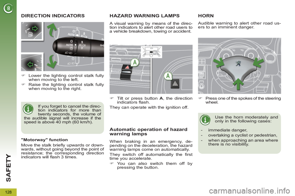 PEUGEOT 5008 2011  Owners Manual SA
F
128
DIRECTION INDICATORS 
  If you forget to cancel the direc-
tion indicators for more than 
twenty seconds, the volume of 
the audible signal will increase if the 
speed is above 40 mph (60 km/