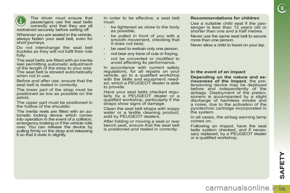 PEUGEOT 5008 2011 Owners Manual SA
F
135
The driver must ensure that
passengers use the seat belts
correctly and that they are all
restrained securely before setting off.
Wherever you are seated in the vehicle,
al PEUGEOT 5008 2011 Owners Manual SA
F
135
The driver must ensure that
passengers use the seat belts
correctly and that they are all
restrained securely before setting off.
Wherever you are seated in the vehicle,
al