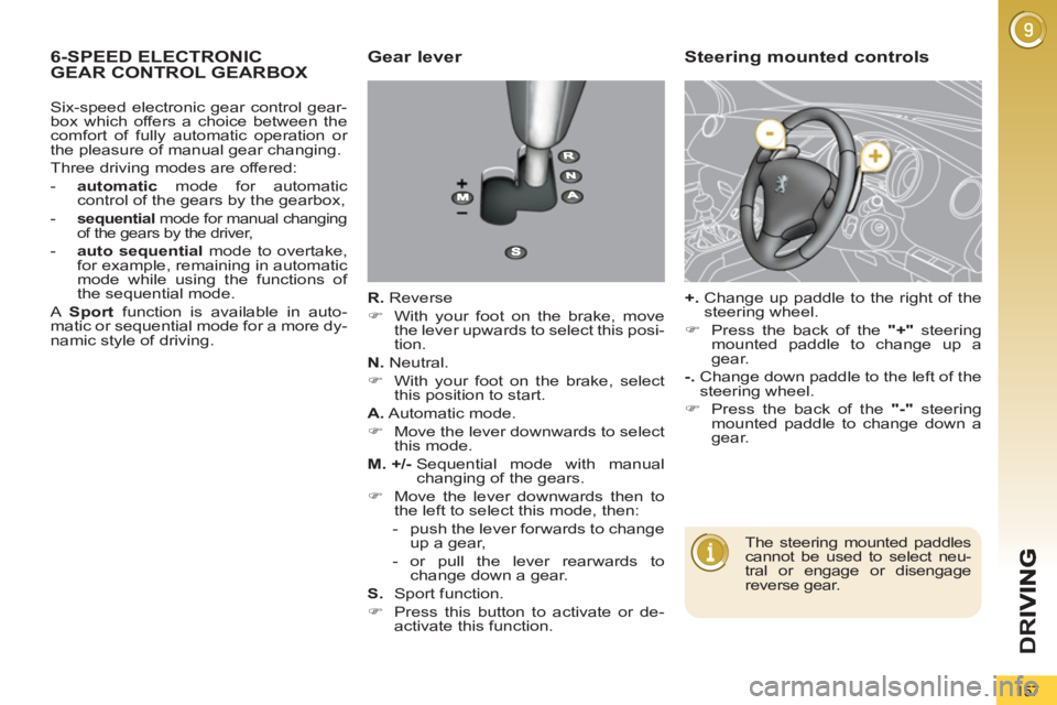 PEUGEOT 5008 2011  Owners Manual D
R
157
6-SPEED ELECTRONIC
GEAR CONTROL GEARBOX    
Gear lever 
 
 
R. 
 Reverse 
   
 
�) 
  With your foot on the brake, move 
the lever upwards to select this posi-
tion.  
   
N. 
 Neutral. 
   
 