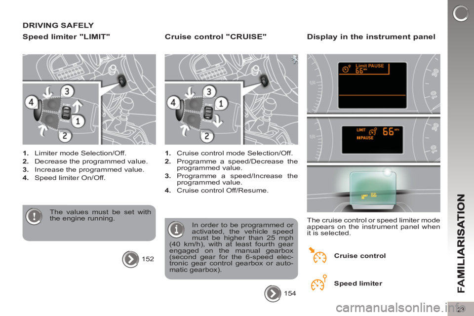 PEUGEOT 5008 2011  Owners Manual FA
M
23
DRIVING SAFELY 
S
peed limiter "LIMIT" 
   
 
1. 
  Limiter mode Selection/Off. 
   
2. 
  Decrease the programmed value. 
   
3. 
  Increase the programmed value. 
   
4. 
  Speed limiter On/