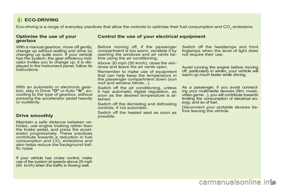 PEUGEOT 5008 2011  Owners Manual Optimise the use of your gearbox 
   
With a manual gearbox, move off gently, 
change up without waiting and drive by 
changing up quite soon. If your vehicle 
has the system, the gear efﬁ ciency in