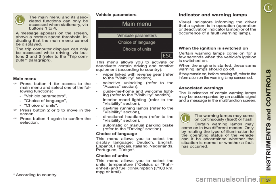 PEUGEOT 5008 2011 Owners Guide 29
IN
S
Vehicle parameters
This menu allows you to activate or
deactivate certain driving and comfort
equipment (according to country):
- wiper linked with reverse gear (refer
to th PEUGEOT 5008 2011 Owners Guide 29
IN
S
Vehicle parameters
This menu allows you to activate or
deactivate certain driving and comfort
equipment (according to country):
- wiper linked with reverse gear (refer
to th