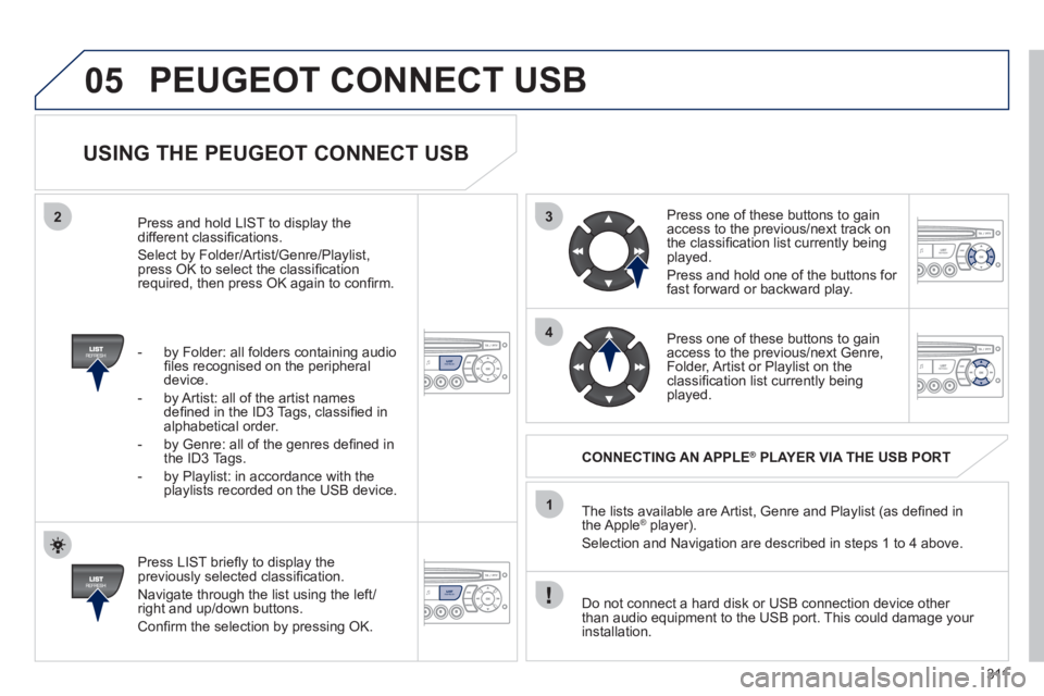 PEUGEOT 5008 2011 Owners Manual 311
3
4
05
2
1
LISTREFRESH
LISTREFRESH
USING THE PEUGEOT CONNECT USB
Press LIST briefl y to display thepreviously selected classifi cation.
Navi
gate through the list using the left/righ PEUGEOT 5008 2011 Owners Manual 311
3
4
05
2
1
LISTREFRESH
LISTREFRESH
USING THE PEUGEOT CONNECT USB
Press LIST briefl y to display thepreviously selected classifi cation.
Navi
gate through the list using the left/righ