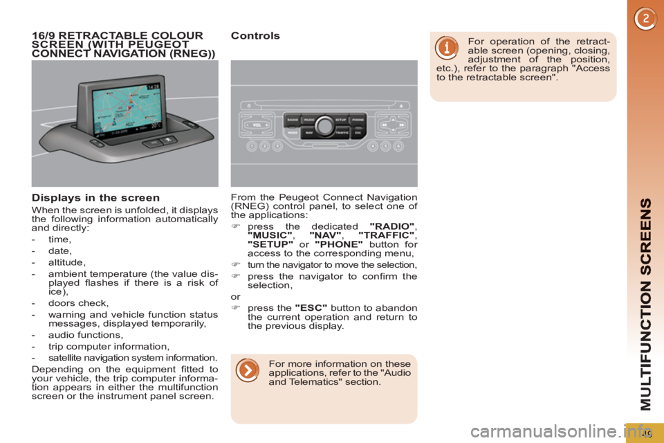 PEUGEOT 5008 2011 Workshop Manual M
U
49
Displays in the screen 
  When the screen is unfolded, it displays 
the following information automatically 
and directly: 
   
 
-  time, 
   
-  date, 
   
-  altitude, 
   
-   ambient tempe