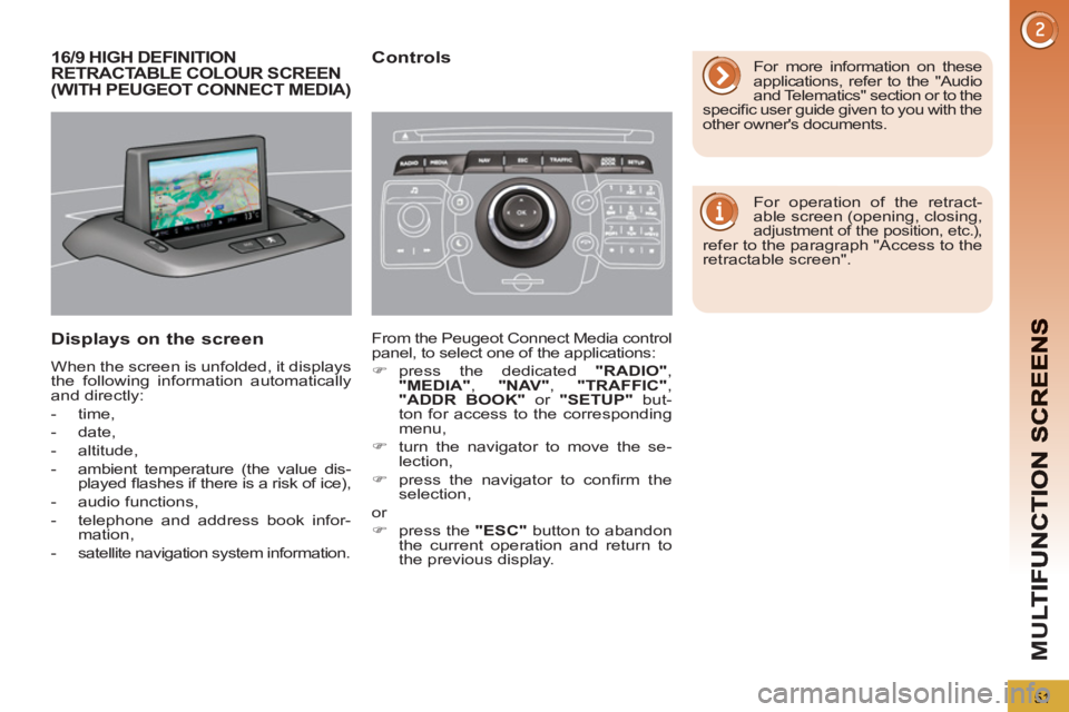 PEUGEOT 5008 2011 Workshop Manual M
U
51
16/9 HIGH DEFINITION RETRACTABLE COLOUR SCREEN(WITH PEUGEOT CONNECT MEDIA)
Displays on the screen
  When the screen is unfolded, it displays 
the following information automatically 
and direct