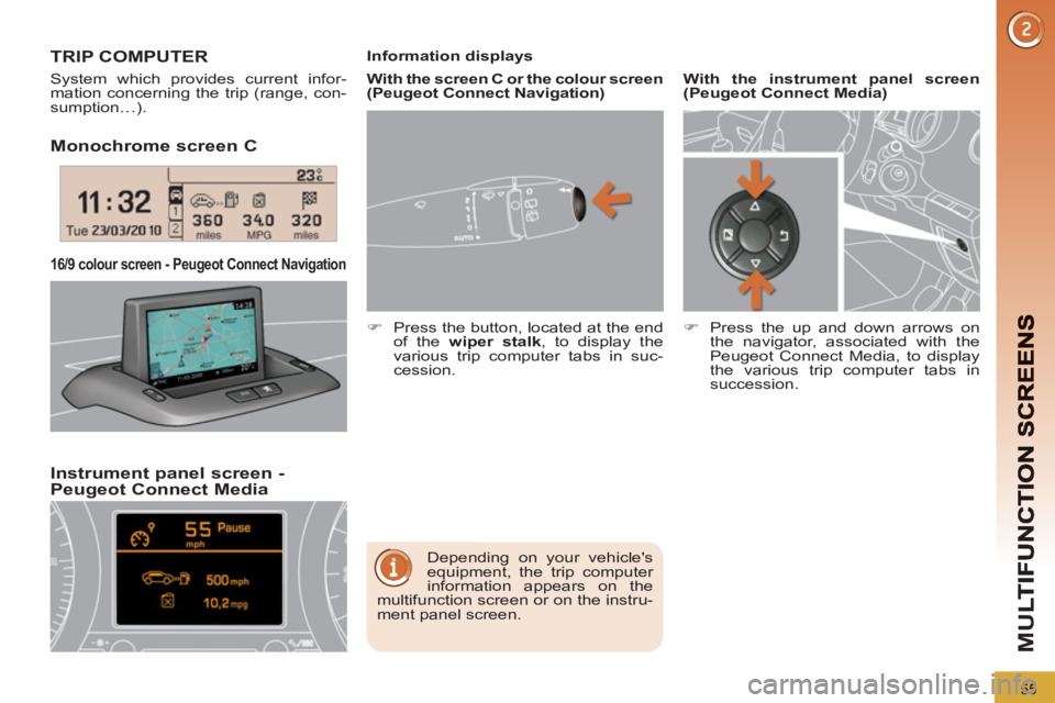 PEUGEOT 5008 2011 Workshop Manual M
U
55
Monochrome screen C  
Instrument 
panel screen - Peugeot Connect Media 
16/9 colour screen - Peugeot Connect Navigation
TRIP COMPUTER
  System which provides current infor-
mation concerning th