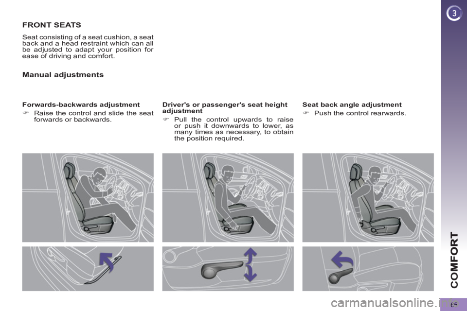 PEUGEOT 5008 2011 Repair Manual CO
65
FRONT SEATS
  Seat consisting of a seat cushion, a seat 
back and a head restraint which can all 
be adjusted to adapt your position for 
ease of driving and comfort. 
   
Forwards-backwards adj