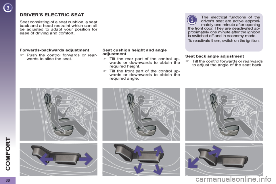PEUGEOT 5008 2011 Repair Manual CO
66
DRIVERS ELECTRIC SEAT
  Seat consisting of a seat cushion, a seat 
back and a head restraint which can all 
be adjusted to adapt your position for 
ease of driving and comfort.  
   
Forwards-b