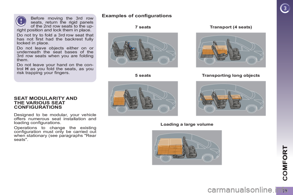 PEUGEOT 5008 2011 Manual PDF CO
73
SEAT MODULARITY AND THE VARIOUS SEAT
CONFIGURATIONS 
  Designed to be modular, your vehicle 
offers numerous seat installation and 
loading conﬁ gurations. 
  Operations to change the existing