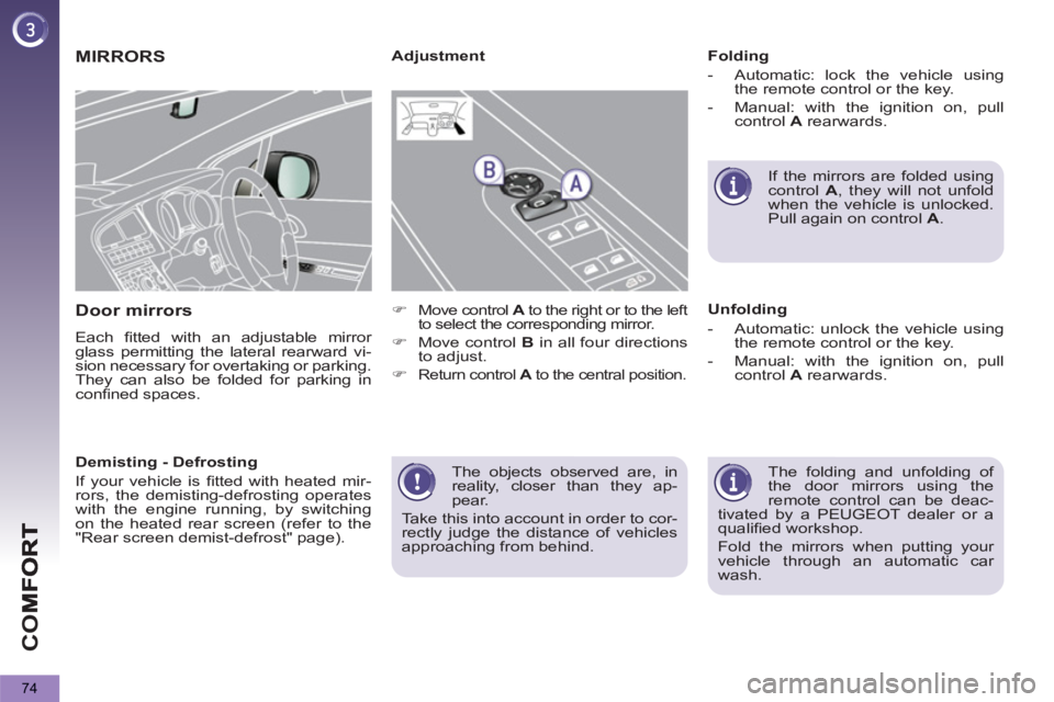 PEUGEOT 5008 2011  Owners Manual CO
74
  The objects observed are, in 
reality, closer than they ap-
pear. 
  Take this into account in order to cor-
rectly judge the distance of vehicles 
approaching from behind.  
 
MIRRORS
   
Doo