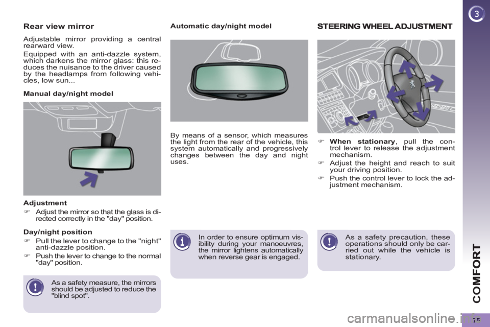 PEUGEOT 5008 2011 Manual PDF CO
75
   
Adjustment 
 
 
 
�) 
 Adjust the mirror so that the glass is di-
rected correctly in the "day" position.  
 
   
As a safety measure, the mirrors 
should be adjusted to reduce the 
"blind s