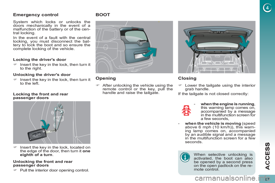 PEUGEOT 5008 2011 Owners Manual AC
87
Emergency control
System which locks or unlocks the
doors mechanically in the event of a
malfunction of the battery or of the cen-
tral locking.
In the event of a fault with the central PEUGEOT 5008 2011 Owners Manual AC
87
Emergency control
System which locks or unlocks the
doors mechanically in the event of a
malfunction of the battery or of the cen-
tral locking.
In the event of a fault with the central