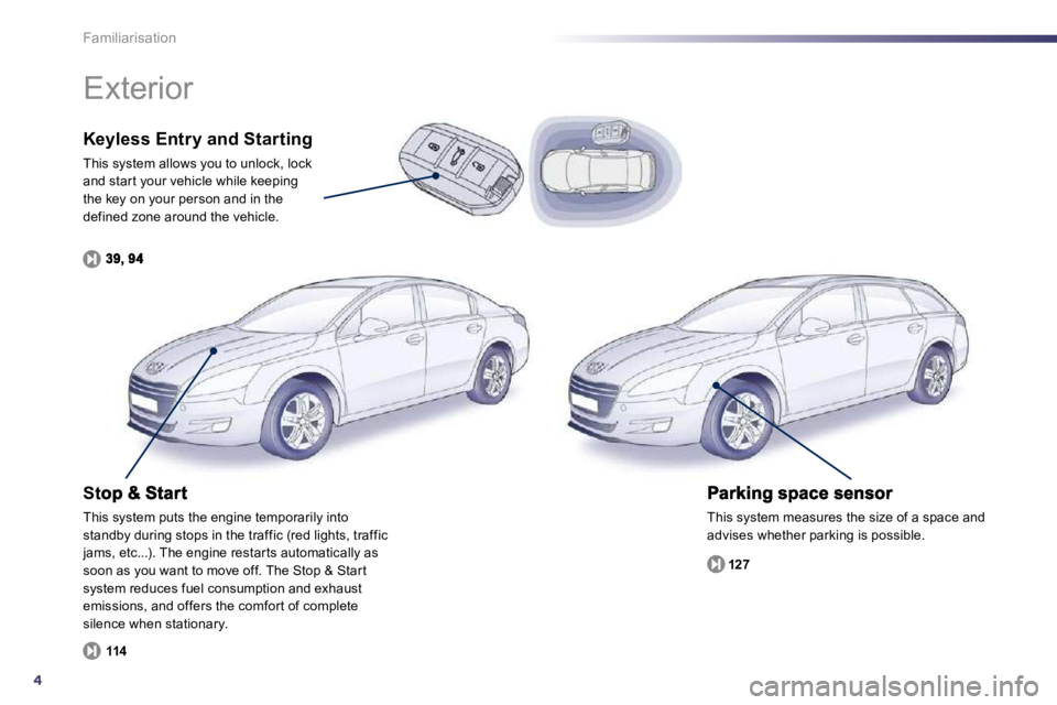 PEUGEOT 508 2010  Owners Manual 4
Familiarisation
  Keyless Entry and Starting 
 This system allows you to unlock, lock and star t your vehicle while keeping the key on your person and in the defined zone around the vehicle. 
 This 