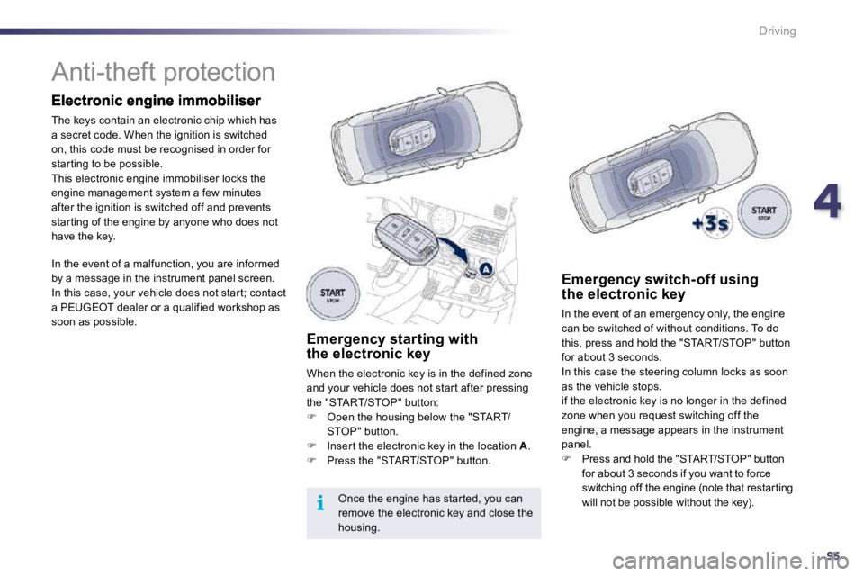 PEUGEOT 508 2010  Owners Manual 495
i
Driving
            Anti-theft protection  
 The keys contain an electronic chip which has a secret code. When the ignition is switched on, this code must be recognised in order for star ting to