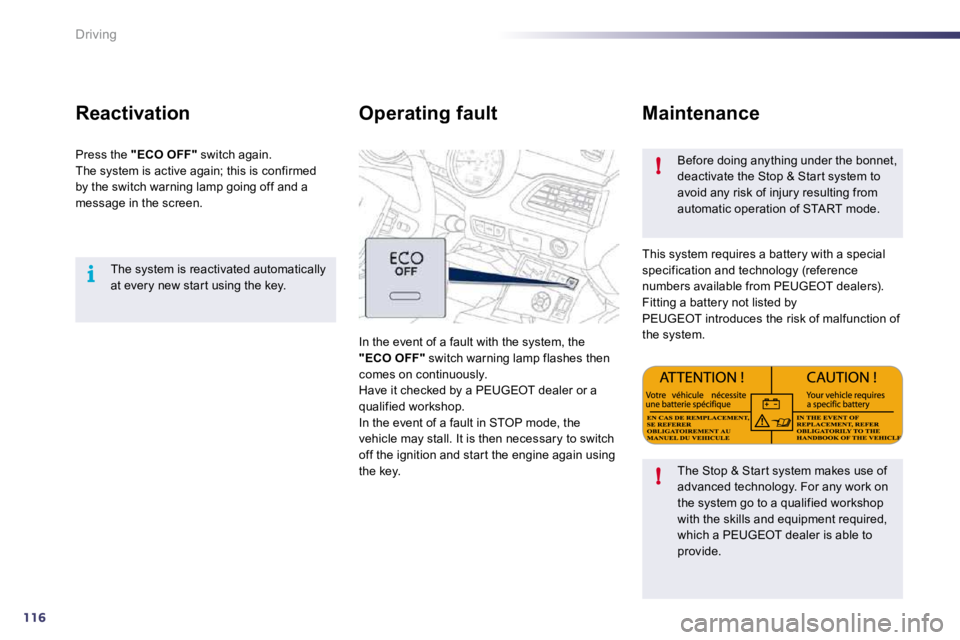PEUGEOT 508 2010  Owners Manual 116
i
!
!
Driving
  The system is reactivated automatically at every new star t using the key.   
  Reactivation 
 Press the  "ECO OFF"  switch again.  The system is active again; this is confirmed by