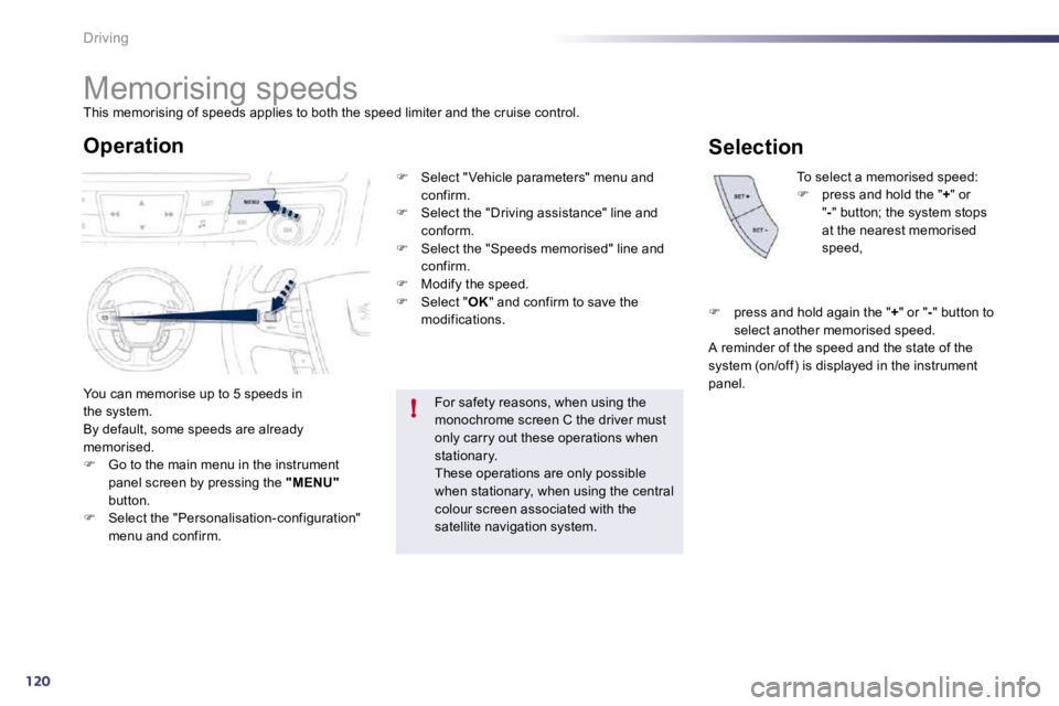 PEUGEOT 508 2010  Owners Manual 120
!
Driving 
         Memorising speeds 
 This memorising of speeds applies to both the speed limiter and the cruise control. 
 You can memorise up to 5 speeds inthe system.  By default, some speeds