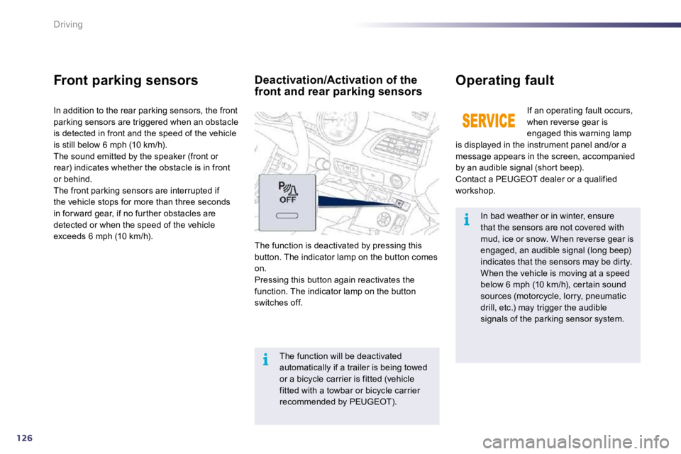 PEUGEOT 508 2010  Owners Manual 126
i
i
Driving
  In bad weather or in winter, ensure that the sensors are not covered with mud, ice or snow. When reverse gear is engaged, an audible signal (long beep) indicates that the sensors may