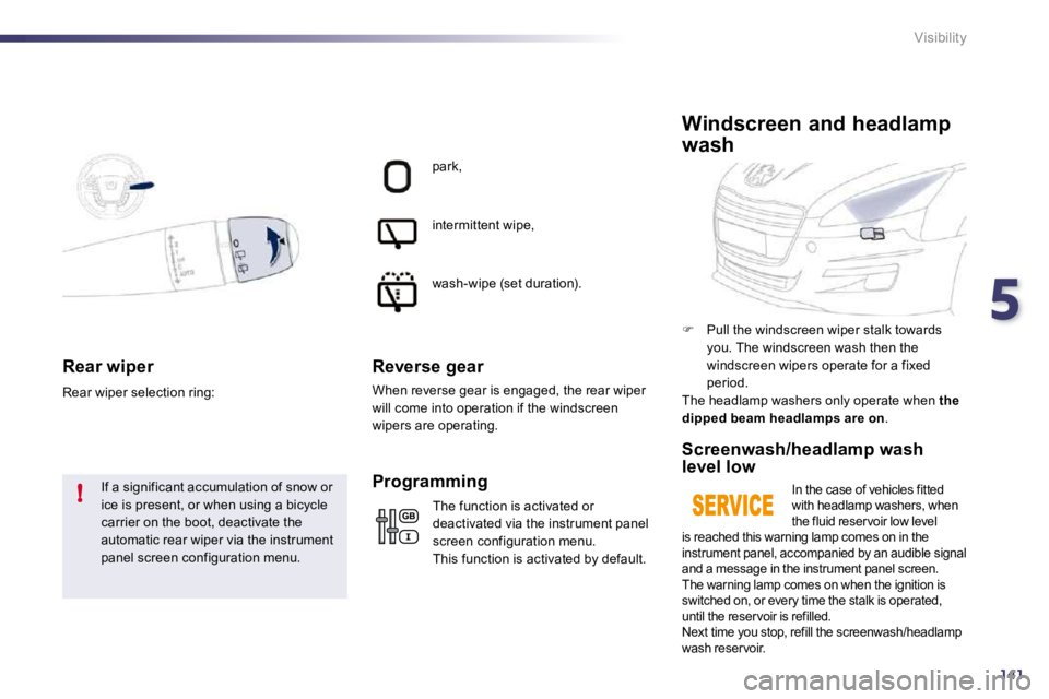 PEUGEOT 508 2010 Owners Manual 5
141
!
Visibility
Rear wiper
If a significant accumulation of snow or ice is present, or when using a bicycle
carrier on the boot, deactivate the automatic rear wiper via the instrument panel scre PEUGEOT 508 2010 Owners Manual 5
141
!
Visibility
Rear wiper
If a significant accumulation of snow or ice is present, or when using a bicycle
carrier on the boot, deactivate the automatic rear wiper via the instrument panel scre