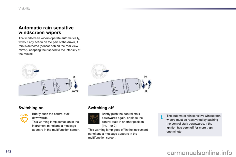 PEUGEOT 508 2010 Owners Manual 142
i
Visibility
Automatic rain sensitive
windscreen wipers
The windscreen wipers operate automatically, without any action on the par t of the driver, if rain is detected (sensor behind the rear v PEUGEOT 508 2010 Owners Manual 142
i
Visibility
Automatic rain sensitive
windscreen wipers
The windscreen wipers operate automatically, without any action on the par t of the driver, if rain is detected (sensor behind the rear v